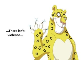 ...There isn’t
violence...
 