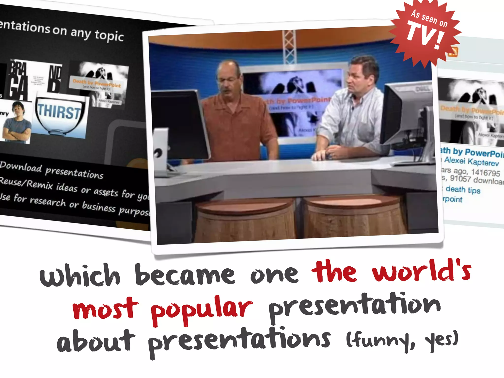 As se

                           TV!
                                 en on




W hich became one the world’s
  most popular presentation
 about presentations (funny, yes)
 