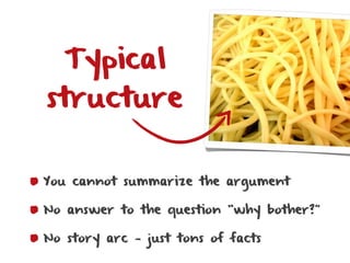 Typical
structure


You cannot summarize the argument

No answer to the question “why bother?”

No story arc — just tons of facts
 