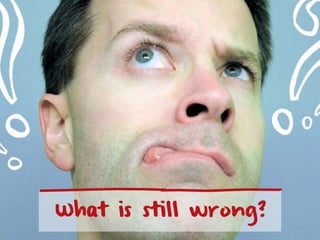 What is still wrong?
 