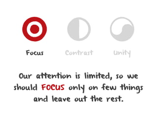 Focus      Contrast    Unity



 Our attention is limited, so we
should FOCUS only on few things
    and leave out the res...