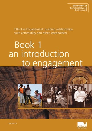 Book 1: an introduction to engagement   1




      Effective Engagement: building relationships
      with community and other stakeholders



 Book 1
an introduction
   to engagement




Version 3
 
