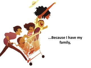 ...Because I have my
family,
