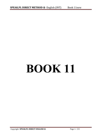SPEAK.PL DIRECT METHOD ® English (INT) Book 11new
Copyright SPEAK.PL DIRECT ENGLISH ® Page 1 / 221
BOOK 11
 