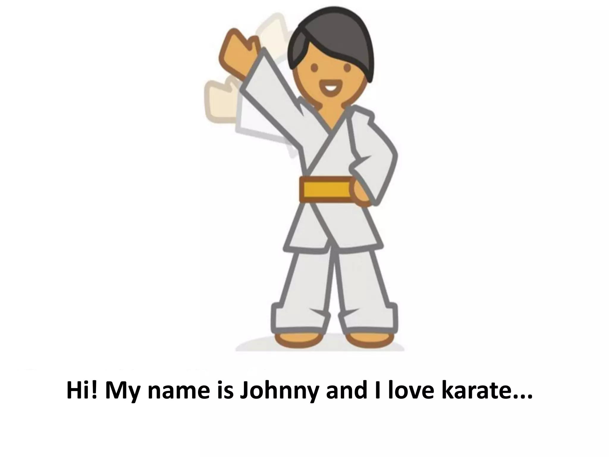 Hi! My name is Johnny and I love karate...