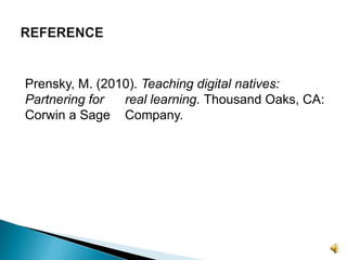 Prensky, M. (2010). Teaching digital natives: Partnering for	real learning. Thousand Oaks, CA: Corwin a Sage	Company.REFERENCE