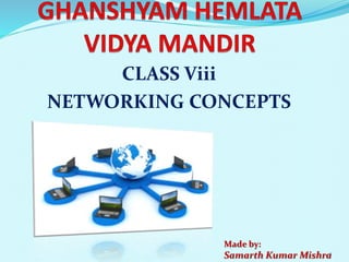 CLASS Viii
NETWORKING CONCEPTS
Made by:
Samarth Kumar Mishra1
 