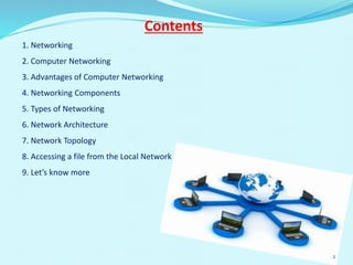 1. Networking
2. Computer Networking
3. Advantages of Computer Networking
4. Networking Components
5. Types of Networking
6. Network Architecture
7. Network Topology
8. Accessing a file from the Local Network
9. Let’s know more
Contents
2
 