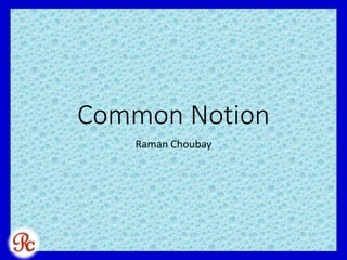 Common Notion
Raman Choubay
 