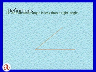 Definitions12. And an acute angle is less than a right-angle..
 