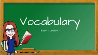 Vocabulary
Book 1 Lesson 1
 