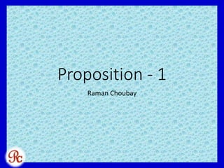 Proposition - 1
Raman Choubay
 