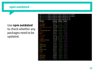 npm outdated
Use npm outdated
to check whether any
packages need to be
updated.
19
 