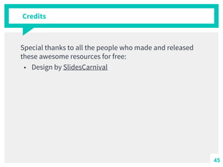 Credits
Special thanks to all the people who made and released
these awesome resources for free:
■ Design by SlidesCarnival
45
 