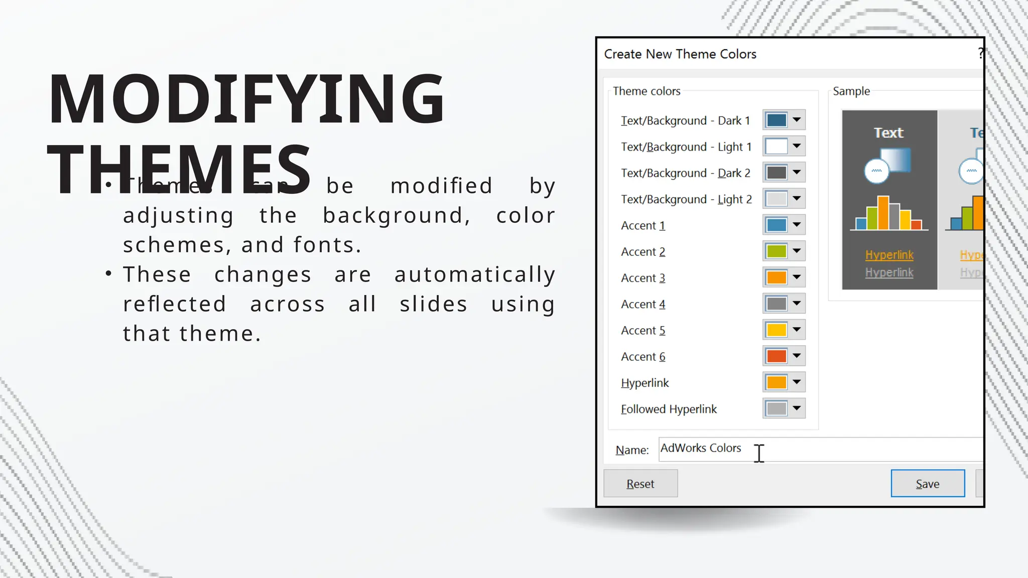 MODIFYING
THEMES
• Themes can be modified by
adjusting the background, color
schemes, and fonts.
• These changes are automatically
reflected across all slides using
that theme.
 