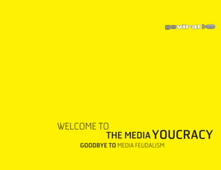 welcome to
          the media youcracy
    goodbye to media feudalism
 