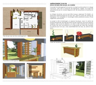 ...............................................................   AMéNAGeMeNT d’UN sPA . . . . . . . . . . . . . . . . . . . . . . . . . . . . . . . . . . . . .
                                                                  esPACe de BIeN-êTre eN BOIs, eN COrrèZe
                                                                  Ce projet d’aménagement du spa est un projet qui fait partie d’un village
                                                                  vacances, celui de la commune de Meyrignac l’Eglise. Ce projet est
                                                                  subventionné par le Conseil Régional afin de dynamiser le tourisme en
                                                                  Corrèze.

                                                                  Le village vacances, qui se veut être luxueux, regroupe 70 chalets, un
                                                                  restaurant gastronomique et le futur spa. Situé au bord de l’étang de
                                                                  Meyrignac, ce complexe à l’avantage d’être positionné autour d’une
                                                                  végétation abondante.

                                                                  Le projet a été d’aménager un espace boutique, avec la vente de
                                                                  produits de beauté, de linge de maison et de confitures; ainsi que l’espace
                                                                  onglerie, juste avant le solarium. Le client a été charmé par le travail
                                                                  en rondin de Yann De Winter et lui a demandé de créer des meubles
                                                                  sur-mesure pour son spa, avec essentiellement du bois, du verre et des
                                                                  spots.




Plan du spa avec les futurs aménagements




                                                                  Essais de meubles en rondin




Proposition d’aménagement




                                           Onglerie

......................................................................................................................
 