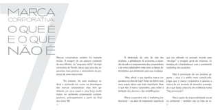 marca
corpora a:
       tiv
o que é
e o que
não é        Marcas corporativas existem há bastante               A diminuição do ciclo de vida dos               que era utilizado no passado recente para
             tempo. A imagem de um pássaro cuidando          produtos, a globalização da economia, a expan-        “divulgar” a imagem geral da empresa, na
             de seus filhotes, no “pequeno ninho” da logo    são da web e o empowerment dos consumidores           tentativa de contrabalançar com o persistente
             centenária da Nestlé, talvez seja uma das ex-   e de outros stakeholders estão entre os fatores de-   marketing dos produtos;
             pressões mais perenes e memoráveis da pre-      terminantes que pressionam para essa mudança.
             sença de uma marca-mãe.                                                                                     Não é promoção de um produto gi-
                                                                   	Mas, afinal, o que significa marca cor-        gante – esse é o atalho mais complicado:
                   	No entanto, há uma mudança ra-           porativa nos dias de hoje? Antes de definir esse      julgar que a marca corporativa é apenas a
             dical e profunda em curso na abordagem          novo papel, talvez seja mais importante frisar        marca de um produto de tamanho avantaja-
             das marcas corporativas: elas vêm ga-           o que não é marca corporativa, para evitar a          do e que basta colocá-la em evidência numa
             nhando um novo papel e uma força muito          tentação dos desvios e das simplificações:            “big promoção”;
             maior no ambiente empresarial contem-
             porâneo, principalmente a partir do final              Marca corporativa não é marketing ins-              Não é apelo de responsabilidade social
             dos anos 90.                                    titucional – vai além do tratamento superficial       ou ambiental – também não se trata de re-
             34                                                                                                    35
 