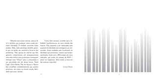 Olhando para essas marcas, parece fá-            Como bem escasso, acredito que a fe-
cil e também que qualquer marca pode pro-        licidade transformou-se na nova moeda das
meter felicidade. É verdade, prometer todas      marcas. Elas passarão a ser valorizadas pelo
podem. Aliás, todo psicólogo também garan-       quantum de felicidade que entregarem ao con-
te que vai ajudar seu paciente a livrar-se dos   sumidor. Serão avaliadas pelo incremento de
problemas. Mas apenas as marcas que têm          felicidade que promovem, mesmo que tempo-
genuíno compromisso em propoporcionar            rariamente. Junto com o ROI surgirá um novo
uma vida melhor para as pessoas conseguem        indicador, que acabo de nomear de ROH –
entregar esse “bônus” para o consumidor e        return on happiness. Bem vindo à nova era
ser percebidas por ele dessa forma. Pepsi        das marcas e seja feliz!
Light, Dona Benta, Pão de Açúcar e Banco
Itaú acreditam verdadeiramente que podem                                        Cecília Russo
promover, em maior ou menor escala, felici-
dade para seus clientes.
                                                 60                                             61
 