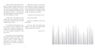 Mas meu ponto é que toda essa infor-          Adoro dizer que foco é “a concentra-
mação é muito mais valiosa quando é utili-     ção do máximo no mínimo”. Perfeito, a pai-
zada para ajudar a construir um sonho da       xão é essencial para qualquer atividade hu-
marca. É esse o ponto de partida: um sonho,    mana, pois justamente é essa paixão que tem
um desejo apaixonado de transformar a vida     o poder de concentrar e canalizar a nossa
das pessoas, uma crença – que muitos vão       vontade, dar direção a nossas ações.
chamar de exagerada – de que a marca deve,
sim, tentar transformar o mundo.                    E a paixão que torna possível o novo.

      É esse sonho, essa paixão, que deve           É ela que nos inspira.
orientar tudo o que a marca faz. É isso que
torna possível o desenvolvimento de marcas           Quem já se apaixonou, sabe do que
realmente fortes e únicas.                     estou falando.

      E se paixão já é importante para cons-          Fica aqui, então, uma pergunta para
truir marcas em geral, imaginem como           reflexão: “a sua marca tem como alicerce
é ainda mais importante em áreas que en-       uma grande paixão que a anima?”
volvem bens e serviços de identidade so-
cial, como vestuário, automóveis e itens                                     Fernando Jucá
para a casa.

      Em resumo, marcas não podem ser
administradas apenas com gráficos. Volta-
mos para a síntese: marcas fortes e ino-
vadoras contam com líderes analíticos e
apaixonados. Sem paixão, o resultado é
previsível e pouco inspirador. Sem análise,
menos correto.
                                               16                                            17
 