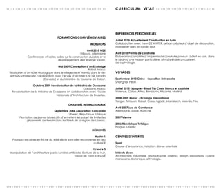 ...............................................................                      Curriculum vitae . . . . . . . . . . . . . . . . . . . . . . . . . . . . . . . . . . . . .




                                                                                     expériences personnelles
                                         FORMATIONS complémentaires
                                                                                     Juillet 2010-Actuellement Construction en fuste
                                                                     WORSHOPS        Collaboration avec Yann DE WINTER, artisan créateur d’objet de décoration,
                                                                                     mobilier et abris en rondin brut.
                                                               Avril 2010 HQE
                                                          Fribourg, Allemagne        Avril 2010 Permis de construire
                Conférences et visites axées sur la construction durable et le       Elaboration complète d’un permis de construire pour un châlet en bois, dans
                                        développement de l’énergie solaire.          le jardin d’une maison particulière, afin d’y établir un cabinet
                                                                                     de sophrologie.
                                      Mai 2009 Conception d’un Ecolodge
                                                             Rabat, Maroc
 Réalisation d’un hôtel écologique dans le village de M’Hamid, dans le dé-           VOYAGES
 sert Sub-saharien en collaboration avec l’école d’architecture de Toronto
                           (Canada) et du Ministère du Tourisme de Rabat.            Septembre 2010 Chine - Exposition Universelle
                                                                                     Shanghaï, Pékin
                   Octobre 2009 Revalorisation de la Médina de Ouezzane
                                                        Ouezzane, Maroc              Juillet 2010 Espagne - Road Trip Costa Blanca et capitale
   Revalorisation de la Médina de Ouezzane en collaboration avec l’école             Valence, Calpe, Altea, Benidorm, Alicante, Madrid
                                    Nationale d’Architecture de Bruxelles.
                                                                                     2008-2009 Maroc - Echange international
                                                                                     Tanger, Tétouan, Rabat, Casa, Agadir, Marrakech, Meknès, Fès
                                                  CHANTIERS INTERNATIONAUX
                                                                                     Avril 2007 Lac de Constance
                                     Septembre 2006 Association Concordia            Allemagne, Suisse, Autriche
                                                 Liberec, République Tchèque
          Plantation de jeunes arbres afin d’entretenir les sols et de limiter les   2007 Vienne
               glissements de terrain dans les fôrets de la région de Liberec.
                                                                                     2006 République Tchèque
                                                                                     Prague, Liberec
                                                                      Mémoires

                                                                       Master 1      Centres d’intérets
    Pourquoi les usines en friche du XIXè siècle sont-elles reconverties en lieu
                                                                      culturel ?     Sport
                                                                                     Course d’endurance, natation, danse orientale
                                                                       Licence 3
  Manipulation de l’architecture par la lumière artificielle. Ecriture de la nuit.   Intérets divers
                                                      Travail de Yann KERSALé        Architecture industrielle, photographie, cinéma, design, expositions, cuisine
                                                                                     marocaine, botanique, ethnologie.




......................................................................................................................
 