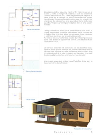 C o n c e p t i o n 7
1:50 14/02/13 01 Existant
Manu & Anso V1.pln
N° de plan:
Ouvrage :
Rénovation et agrandissement d'une résidence secondaire
Titre:
Maître d'ouvrage:
M & Mme ROUSSELOT
Maître d'oeuvre:
Emmanuel CLOUTOUR
Format :Echelle : N° de projet : Dessinateur: Date : Etat du projet:
PC-02 112012A3Existant
12 rue de la parée, BRETIGNOLLES-SUR-MER, 85470, France 150 avenue du Général de Gaulle, Villa B3, LE CANNET, 06110, FRANCE
7,44
1,58 0,80
2,10
0,95 1,15 1,20 0,50
0,90
0,50
0,90
1,59 1,40
1,40
1,25
11,18
11,48
7,440,20
1,251,40
1,40
1,251,052,10
2,20
0,740,522,40
2,10
0,47
+0,63
Plan de l’existant
	
  
Coupe transversale
L’état existant de cette résidence secondaire date de 1966. Peu de tra-
vaux ont été effectués sur l’ouvrage, hormis une réfection de toiture ainsi
que le changement des menuiseries.
L’objectif est double dans ce projet. Tout d’abord, une rénovation énergé-
tique s’impose. La maison est mal isolée et humide. On y ressent une
stratification de l’air et on constate que rapidement la buée s’installe sur
les vitrages. Ensuite, un agrandissement permettrait à terme de pouvoir
s’installer durablement dans cet habitat que l’on pourra qualifié de rési-
dence principale.
Vue 3D De l’état projeté
	
  
Coupe transversale
Photo de l’existant
	
  
Coupe transversaleLa configuration du terrain, légèrement en dessous du niveau de la route, a amené le concepteur de l ‘époque à
créer deux niveaux distincts. Le rez-de-jardin où se trouve le garage de l’existant, et le rez-de-chaussée qui en-
globe la totalité des pièces de vie. Dans l’idée de conserver cet esprit en terrasse, un troisième niveau est créé
au dessus du garage.
L’existant subit une rénovation énergétique par le biais d’une isolation thermique par l’extérieur recouverte de
bardage bois naturel. L’agrandissement est en ossature bois, crépi pour le rez-de-jardin et bardé de la même
essence pour la surélévation. Le plancher de l’étage est prévu en bois massif type KLH. Ses caractéristiques
mécaniques permettent une reprise de charge en porte à faux sur deux axes tout en conservant une finesse
dans l’épaisseur utile.
L’ensemble du projet est conçu sur la base de la réglementation thermique RT2012
L’existant conserve ses tuiles
de teinte panachée. Le mono-
pente de l’extension est recou-
vert de zinc anthracite. Le bar-
dage est du Red Cedar dont
les nuances varient du brun
clair au brun foncé rappelant
ainsi les tuiles déjà en place.
Le crépi de couleur claire entre
en contraste avec les menui-
series anthracite.
Extension & rénovation énergétique
Brétignolles sur Mer - Vendée (2012 - 2013)
Type de chantier
A v a n c e m e n t
Maître d’ouvrage
Surface créée
B u d g e t
	
  
Type de chantier
A v a n c e m e n t
Maître d’ouvrage
Surface créée
B u d g e t
Marché privé
APD, costing
M. & Mme Rousselot
40m2
150K€	
  
	
  
Marché privé
APD, costing
M. & Mme Rousselot
40m2
50K€	
  
 