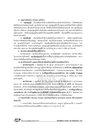 โครงการแบรนดซัมเมอรแคมป 2013_____________________สังคมศึกษา ศาสนา และวัฒนธรรม (35)
8. กลุมทางสังคมมี 2 ประเภท อะไรบาง
1. กลุมปฐมภูมิ เปนกลุมที่สมาชิกมีความสัมพันธกันแบบเปนสวนตัวเปนกันเอง ใกลชิดสนิทสนม
ยึดมั่นในขนบธรรมเนียมประเพณี และเปนไปตามอารมณ กลุมปฐมภูมิจึงเปนกลุมขนาดเล็กที่สมาชิกมีความสัมพันธ
ติดตอกันเปนเวลานาน รูจักและเขาใจกันอยางถองแท เรื่องที่สมาชิกติดตอกันไมมีขอบเขตจํากัด เชน กลุมเพื่อนเลน
เพื่อนบาน ขอสังเกต แตกลุมปฐมภูมิไมจําเปนตองมีความสัมพันธเฉพาะหนาเสมอไป เชน คนตางจังหวัดที่เขามา
อยูในกรุงเทพฯ ดังนั้นกลุมปฐมภูมิเปนกลุมที่จําเปนแกมนุษยที่ขาดเสียมิได เปนกลุมที่ใหความอบอุนและความ
มั่นคงทางดานจิตใจ.
2. กลุมทุติยภูมิ เปนกลุมที่สมาชิกมีความสัมพันธกันแบบเปนทางการ ไมยึดความผูกพันสวนตัว
จึงเปนความสัมพันธแบบพันธะสัญญา เนนผลประโยชน และเปนไปตามเหตุผล สมาชิกผูกพันกันตามสถานภาพ
เชน ฐานะพอคากับลูกคา นายจางกับลูกจาง กลุมทุติยภูมิจึงเปนกลุมขนาดใหญที่มีสมาชิกจํานวนมาก ขาด
ความเห็นอกเห็นใจกัน ขาดความเปนกันเอง ทุกคนตางตองปฏิบัติตอกันตามระเบียบแบบแผน สมาชิกติดตอกัน
เฉพาะเรื่อง เฉพาะเวลา มีความสัมพันธระยะสั้น เชน หนวยงานราชการ องคการ บริษัท มหาวิทยาลัย.
9. สถาบันทางสังคมขั้นพื้นฐานมีอะไรบาง
สถาบันครอบครัว / สถาบันการเมืองการปกครอง / สถาบันเศรษฐกิจ / สถาบันศาสนา / สถาบันการศึกษา
ในบรรดาสถาบันทั้งหมดนี้ สถาบันครอบครัวเปนสถาบันพื้นฐานแรกที่สุดและมีความสําคัญยิ่งตอสังคม เพราะ
เปนสถาบันขั้นพื้นฐานที่เปนจุดเริ่มตนของสถาบันอื่นๆ.
10.สถาบันครอบครัว และสถาบันศาสนามีองคประกอบในรายละเอียดอะไรบาง
- สถาบันครอบครัว 1. กลุมสังคม เชน พอ แม ลูก วงศาคณาญาติ 2. สถานภาพและบทบาท เชน
พอแมมีหนาที่เลี้ยงดูปกปองใหความรักแกลูก ลูกมีหนาที่ตองเคารพเชื่อฟงพอแม 3. หนาที่ เชน ผลิตสมาชิกใหม
ปลูกฝงและถายทอดวัฒนธรรม อบรมใหเรียนรูระเบียบของสังคม กําหนดสถานภาพของบุคคล ใหความรัก
ความอบอุน บําบัดความตองการทางเพศ 4. บรรทัดฐานหรือแบบแผนพฤติกรรม เชน การหมั้น การสมรส
การกอตั้งครอบครัว การหยาราง 5. สัญลักษณ เชน แหวนแตงงาน ตราประจําตระกูล 6. คานิยม เชน การรวม
ทุกขรวมสุขกัน.
- สถาบันศาสนา 1. กลุมสังคม เชน ภิกษุ สามเณร ศาสนิกชน วัด วิทยาลัยสงฆ 2. สถานภาพและ
บทบาท เชน พระตองสํารวมและประพฤติตามพระธรรมวินัย มีเมตตาตอสัตวโลก 3. หนาที่ เชน สั่งสอนและ
เผยแผธรรม สรางความเปนหนึ่งเดียวกันในสังคม กลไกควบคุมความประพฤติของคนในสังคม เสริมสรางความ
มั่นคงดานจิตใจ เปนเครื่องสรางความผูกพันระหวางคนในชาติและวัฒนธรรมของสังคม 4. บรรทัดฐานหรือแบบ
แผนพฤติกรรม เชน การทําบุญตักบาตร การถือศีลหา ชายไทยบวชเมื่ออายุครบ 20 ป 5. สัญลักษณ เชน
พระพุทธรูป โบสถ ทํานองสวดมนต 6. คานิยม เชน ความสันติสุขของสังคม การยึดมั่นในคําสอน.
11.ครอบครัวเดี่ยว (Nuclear Family) และครอบครัวขยาย (Extended Family) มีความแตกตาง
กันอยางไร
1. ครอบครัวเดี่ยว เปนครอบครัวที่ประกอบดวยสามีภรรยา และลูกๆ อยูกันตามลําพัง 2. ครอบครัว
ขยาย เปนครอบครัวที่ประกอบดวยญาติพี่นอง อาจมีปู ยา ตา ยาย ลุง ปา นา ฯลฯ.
 