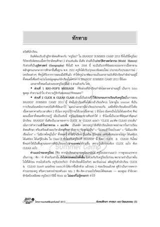 โครงการแบรนดซัมเมอรแคมป 2013______________________สังคมศึกษา ศาสนา และวัฒนธรรม (5)
สวัสดีนักเรียน,
ยินดีตอนรับเขาสูวิชาสังคมศึกษากับ “ครูปอป” ใน BRANDS’ SUMMER CAMP 2013 ซึ่งในปนี้ครูปอป
ก็ยังคงรับผิดชอบเนื้อหาวิชาสังคมศึกษา 2 สวนเชนเดิม นั่นคือ สวนที่เปนประวัติศาสตรสากล (World History)
กับสวนที่เปนภูมิศาสตร (Geography) ซึ่งในป พ.ศ. 2556 นี้ จะเปนปแรกที่ขอสอบจะออกจากเนื้อหาตาม
หลักสูตรแกนกลางการศึกษาขั้นพื้นฐาน พ.ศ. 2551 ครูจึงไดปรับปรุงแนวขอสอบใหม ประกอบกับประสบการณ /
บทเรียนตางๆ ที่ครูไดรับจากการสอนเมื่อปที่แลว ทําใหครูนํามาพัฒนาจนเปนเอกสารฉบับที่นักเรียนกําลังอานอยูนี้
ทั้งหมดนี้เพื่อสรางประโยชนสูงสุดแกนักเรียนในโครงการ BRANDS’ SUMMER CAMP 2013 นี้นี่เอง
เอกสารทั้งหมดในสวนของครูปอปนั้นมี 4 สวนดวยกัน โดย
สวนที่ 1 KRU-POP’S MESSAGE ก็คือสวนที่นักเรียนกําลังไลสายตาอานอยูนี้ เปนการ Intro
พูดคุย ทําความเขาใจ ทําความรูจักกันพอหอมปากหอมคอ
สวนที่ 2 CLICK & CLEAR CLASS สวนนี้เปนสวนที่ไวใชประกอบการเรียนกับครูปอปในการสอน
BRANDS’ SUMMER CAMP 2013 นี้ ดังนั้นนักเรียนที่ไมไดมาเขาเรียนก็ควร ไปหาดูใน internet ที่เปน
การเรียนยอนหลังจากเทปบันทึกที่อัดเอาไว และนําเอกสารนี้มาเรียนประกอบกัน แตสิ่งที่นักเรียนตองเขาใจคือ
เนื้อหามหาศาลกับเวลาเพียง 2 ชั่วโมง (ครูกะไววาจะใชเวลาเนื้อหาละ 1 ชั่วโมง) มันคงเปนไปไมไดเลยจริงๆ ที่จะ
สอนเนื้อหาทั้งหมดที่ควรจะรู เมื่อเปนเชนนี้ ครูปอปจึงพยายามที่จะทําให 2 ชั่วโมงนี้เปนเวลาที่มีคุณคาที่สุดแก
นักเรียน BRANDS’ นั่นคือเปนเวลาของการ CLICK & CLEAR แปลวา “CLICK แนวคิด CLEAR ประเด็น”
เนนการทําความเขาใจภาพรวม + แนวคิด เปนหลัก เพราะครูวาสิ่งที่นักเรียนไทยขาดอยางมากในการเรียน
สังคมศึกษา หรือเตรียมตัวสอบวิชาสังคมศึกษา คือการ “จับจุดไมเปน” + “ไมเคยเขาใจอะไรเลย” + “ไมมีแนวคิด
เชื่อมโยง” + “ไมมีภาพใหญในใจ” ทั้งหมดนี้ ทําใหนักเรียน รูโนนนิด รูนี่หนอย แตจับตนชนปลายไมถูก ไดแตคุนๆ
ไดแตทอง ไดแตรูผิวเผิน ใน Class 2 ชั่วโมงกับครูปอปที่ BRANDS’ นี้ จึงมา CLICK & CLEAR กันใหม
ซึ่งจะทําใหเปนพื้นฐานของการที่นักเรียนจะไปอานเองตอไดงายขึ้น เพราะรูแลววาจะตอง CLICK อะไร ตอง
CLEAR อะไร
คําแนะนําของครูปอป ก็คือ หากนักเรียนสามารถดูยอนหลังได ครูปอปอยากแนะวา การดูรอบแรกควร
เปนการดู / ฟง / จํา ดวยกันเทานั้น ยังไมควรจดอะไรทั้งสิ้น ไปดวยกันกับครูปอปไปกอน พยายามจําเปนภาพใน
ใจใหไดกอน ทวนไปดวยกัน ครูรับประกันวา ถานักเรียนตั้งใจจริงๆ สมาธิแนวแน สติอยูกับตัวนักเรียน CLICK
& CLEAR Sure!!! แถมยังจะ mem.(จํา)ไดมากขึ้นอีกดวย แลวรอบ 2 คอยเรียนแลวจด ดูซิวาเปนการจดจาก
คําบอกของครู หรือความทรงจําของตัวเอง รอบ 3 ฟง-คิด-ถามอะไรก็ตอบไดหมดเลย -- ลองดูนะ ถามีเวลา
ซักนิดนึงเหลือพอ ครูปอปวาวิธีนี้ Work นะ ไมลองก็ไมรูหรอก!!! จําไว!
ทักทาย
 