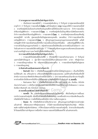 โครงการแบรนดซัมเมอรแคมป 2013_____________________สังคมศึกษา ศาสนา และวัฒนธรรม (59)
17.ตามกฎหมายการสมรสมีเงื่อนไขสําคัญอยางไรบาง
- เงื่อนไขของการสมรสมีดังนี้ 1. ชายและหญิงตองมีอายุ 17 ปบริบูรณ หากคูสมรสคนใดคนหนึ่งมี
อายุต่ํากวา 17 ปบริบูรณ การสมรสนั้นเปนโมฆียะ แตถามีเหตุอันควร ศาลอาจอนุญาตใหทําการสมรสกอนนั้นได
2. ชายหรือหญิงตองไมเปนคนวิกลจริตหรือเปนบุคคลซึ่งศาลสั่งใหเปนคนไรความสามารถ ถาทําการสมรสโดย
ฝาฝนบทบัญญัติดังกลาว การสมรสตกเปนโมฆะ 3. ชายหรือหญิงตองไมเปนญาติสืบสายโลหิตโดยตรงตอกัน
ถาทําการสมรสโดยฝาฝนบทบัญญัติดังกลาว การสมรสตกเปนโมฆะ 4. ชายหรือหญิงจะสมรสในขณะที่ตนมีคู
สมรสอยูไมได กลาวคือ คูสมรสจะตองไมเปนคูสมรสของบุคคลอื่น (สมรสซอน) ถาทําการสมรสโดยฝาฝน
บทบัญญัติดังกลาว การสมรสตกเปนโมฆะ 5. ผูรับบุตรบุญธรรมและบุตรบุญธรรมจะสมรสกันไมได แตไมมี
บทบัญญัติวาถามีการสมรสในลักษณะนี้เกิดขึ้นการสมรสนั้นจะเปนโมฆะหรือโมฆียะ แตมีบทบัญญัติใหถือวาเปน
การยกเลิกไมเปนบุตรบุญธรรมกันตอไป 6. หญิงหมายจะสมรสใหมไดตอเมื่อเวลาผานพนไปแลวไมนอยกวา 310
วันนับแตขาดจากการสมรสเดิมไดผานพนไปแลว 7. การสมรสที่ถูกตองตามกฎหมายจะตองจดทะเบียนสมรสตอ
นายอําเภอหรือผูอํานวยการเขต โดยมิจําเปนตองจัดพิธีสมรสก็ได.
18.การสมรสที่เปนโมฆียะมีเงื่อนไขสําคัญอยางไรบาง
- การสมรสที่เปนโมฆียะมีเงื่อนไขดังนี้ 1. ชายหญิงที่ทําการสมรสกันกอนอายุครบ 17 ปบริบูรณ
และศาลไมมีคําสั่งอนุญาต 2. ผูเยาวทําการสมรสโดยไมไดรับความยินยอมจากบิดา มารดา หรือผูปกครอง
3. การสมรสโดยถูกกลฉอฉล คือ หลอกหลวงใหอีกฝายสมรสดวย 4. การสมรสโดยสําคัญผิดในตัวคูสมรส
5. การสมรสโดยถูกขมขู.
19.สินสวนตัวและสินสมรสแตกตางกันอยางไร
- สินสวนตัว ไดแก 1. ทรัพยสินที่ชายและหญิงฝายหนึ่งฝายใดมีอยูกอนสมรส 2. เปนเครื่องใชหรือ
ของใชสวนตัว เชน เครื่องแตงกาย เครื่องประดับที่ผูนั้นใชควรแกฐานะของตน และใหรวมถึงเครื่องมือเครื่องใช
สําหรับการประกอบอาชีพหรือวิชาชีพของฝายหนึ่งฝายใดดวย 3. ระหวางสมรสหรือขณะเปนสามีภรรยากันอยูนั้น
หากฝายหนึ่งฝายใดไดมรดกหรือไดรับการใหโดยเสนหา ทรัพยสินที่ไดนั้นก็เปนสินสวนตัว 4. ของหมั้น.
- สินสวนสมรส ไดแก 1. ทรัพยสินที่สามีและภรรยาไดมาระหวางสมรส เชน เงินเดือน เงินโบนัส
เงินประจําตําแหนง 2. สามีหรือภรรยาไดมาระหวางสมรสโดยพินัยกรรมยกใหโดยระบุวาเปนสินสมรส 3. ดอกผล
อันเพิ่มจากสินสวนตัว เชน กําไร คาเชา เงินปนผล.
20.ของหมั้นและสินสอด แตกตางกันอยางไร
- ของหมั้น คือ ทรัพยสินที่ฝายชายไดสงมอบหรือโอนใหแกหญิง เพื่อเปนหลักฐานการหมั้นและ
ประกันวาจะสมรสกับหญิงนั้น เมื่อหมั้นแลวของหมั้นเปนสิทธิแกหญิง ของหมั้นจะมีราคามากนอยเพียงใดและเปน
ทรัพยสินใดก็ได ขอสังเกต การหมั้นที่ไมมีของหมั้นไมถือวาเปนการหมั้นตามกฎหมาย.
- สินสอด คือ ทรัพยสินซึ่งฝายชายใหแกบิดามารดา ผูรับบุตรบุญธรรมหรือผูปกครองฝายหญิง
แลวแตกรณี เพื่อตอบแทนการที่หญิงยอมสมรส ถาไมมีการสมรสโดยมีเหตุสําคัญอันเกิดแกหญิง หรือโดย
พฤติการณซึ่งฝายหญิงตองรับผิดชอบ ทําใหชายไมสมควรหรือไมอาจสมรสกับหญิงนั้น ฝายชายเรียกสินสอดคืน
ได สินสอดไมใชสาระสําคัญของการหมั้นหรือการสมรส จะสมรสกันไมมีสินสอดก็ได แลวแตจะตกลงกัน.
 