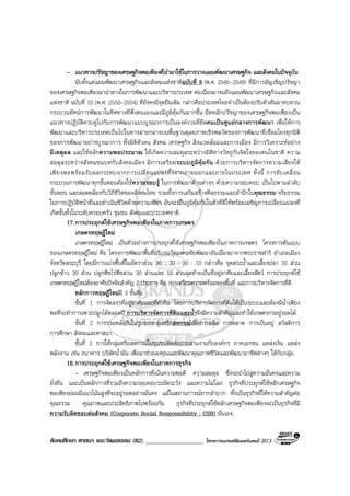 สังคมศึกษา ศาสนา และวัฒนธรรม (82) ___________________ โครงการแบรนดซัมเมอรแคมป 2013
- แนวทางปรัชญาของเศรษฐกิจพอเพียงที่นํามาใชในการวางแผนพัฒนาเศรษฐกิจ และสังคมในปจจุบัน
นับตั้งแตแผนพัฒนาเศรษฐกิจและสังคมแหงชาติฉบับที่ 9 (พ.ศ. 2545-2549) ที่มีการอัญเชิญปรัชญา
ของเศรษฐกิจพอเพียงมานําทางในการพัฒนาและบริหารประเทศ ตอเนื่องมาจนถึงแผนพัฒนาเศรษฐกิจและสังคม
แหงชาติ ฉบับที่ 10 (พ.ศ. 2550-2554) ที่ยังคงมีจุดยืนเดิม กลาวคือประเทศไทยจําเปนตองปรับตัวหันมาทบทวน
กระบวนทัศนการพัฒนาในทิศทางที่พึ่งตนเองและมีภูมิคุมกันมากขึ้น ยึดหลักปรัชญาของเศรษฐกิจพอเพียงเปน
แนวทางปฏิบัติควบคูไปกับการพัฒนาแบบบูรณาการเปนองครวมที่ยึดคนเปนศูนยกลางการพัฒนา เพื่อใหการ
พัฒนาและบริหารประเทศเปนไปในทางสายกลางบนพื้นฐานดุลยภาพเชิงพลวัตของการพัฒนาที่เชื่อมโยงทุกมิติ
ของการพัฒนาอยางบูรณาการ ทั้งมิติตัวคน สังคม เศรษฐกิจ สิ่งแวดลอมและการเมือง มีการวิเคราะหอยาง
มีเหตุผล และใชหลักความพอประมาณ ใหเกิดความสมดุลระหวางมิติทางวัตถุกับจิตใจของคนในชาติ ความ
สมดุลระหวางสังคมชนบทกับสังคมเมือง มีการเตรียมระบบภูมิคุมกัน ดวยการบริหารจัดการความเสี่ยงให
เพียงพอพรอมรับผลกระทบจากการเปลี่ยนแปลงทั้งจากภายนอกและภายในประเทศ ทั้งนี้ การขับเคลื่อน
กระบวนการพัฒนาทุกขั้นตอนตองใชความรอบรู ในการพัฒนาดานตางๆ ดวยความรอบคอบ เปนไปตามลําดับ
ขั้นตอน และสอดคลองกับวิถีชีวิตของสังคมไทย รวมทั้งการเสริมสรางศีลธรรมและสํานึกในคุณธรรม จริยธรรม
ในการปฏิบัติหนาที่และดําเนินชีวิตดวยความเพียร อันจะเปนภูมิคุมกันในตัวที่ดีใหพรอมเผชิญการเปลี่ยนแปลงที่
เกิดขั้นทั้งในระดับครอบครัว ชุมชน สังคมและประเทศชาติ.
17.การประยุกตใชเศรษฐกิจพอเพียงในภาคการเกษตร
เกษตรทฤษฎีใหม
เกษตรทฤษฎีใหม เปนตัวอยางการประยุกตใชเศรษฐกิจพอเพียงในภาคการเกษตร โครงการตนแบบ
ของเกษตรทฤษฎีใหม คือ โครงการพัฒนาพื้นที่บริเวณวัดมงคลชัยพัฒนาอันเนื่องมาจากพระราชดําริ อําเภอเมือง
จังหวัดสระบุรี โดยมีการแบงพื้นที่ในอัตราสวน 30 : 30 : 30 : 10 กลาวคือ ขุดสระน้ําและเลี้ยงปลา 30 สวน
ปลูกขาว 30 สวน ปลูกพืชไรพืชสวน 30 สวนและ 10 สวนสุดทายเปนที่อยูอาศัยและเลี้ยงสัตว การประยุกตใช
เกษตรทฤษฎีใหมตองอาศัยปจจัยสําคัญ 2 ประการ คือ การเตรียมความพรอมของพื้นที่ และการบริหารจัดการที่ดี.
หลักการทฤษฎีใหมมี 3 ขั้นคือ
ขั้นที่ 1 การจัดสรรที่อยูอาศัยและที่ทํากิน โดยการบริหารจัดการที่ดินใหเปนระบบและตองมีน้ําเพียง
พอที่จะทําการเพาะปลูกไดตลอดป การบริหารจัดการที่ดินและน้ําจึงมีความสําคัญและทําใหเกษตรกรอยูรอดได.
ขั้นที่ 2 การรวมพลังกันในรูปของกลุมหรือสหกรณเพื่อการผลิต การตลาด การเปนอยู สวัสดิการ
การศึกษา สังคมและศาสนา.
ขั้นที่ 3 การใหกลุมหรือสหกรณในชุมชนติดตอประสานงานกับองคกร ภาคเอกชน แหลงเงิน แหลง
พลังงาน เชน ธนาคาร บริษัทน้ํามัน เพื่อมาชวยลงทุนและพัฒนาคุณภาพชีวิตและพัฒนาอาชีพตางๆ ใหกับกลุม.
18.การประยุกตใชเศรษฐกิจพอเพียงในภาคการธุรกิจ
- เศรษฐกิจพอเพียงเปนหลักการที่เนนความพอดี ความสมดุล ซึ่งจะนําไปสูความมั่นคงและความ
ยั่งยืน และเปนหลักการที่รวมถึงความรอบคอบระมัดระวัง และความไมโลภ ธุรกิจที่ประยุกตใชหลักเศรษฐกิจ
พอเพียงยอมมีแนวโนมสูงที่จะอยูรอดอยางมั่นคง แมในสถานการณยากลําบาก ทั้งเปนธุรกิจที่ใหความสําคัญตอ
คุณธรรม คุณภาพและประสิทธิภาพไปพรอมกัน ธุรกิจที่ประยุกตใชหลักเศรษฐกิจพอเพียงจะเปนธุรกิจที่มี
ความรับผิดชอบตอสังคม (Corporate Social Responsibility : CSR) นั่นเอง.
 