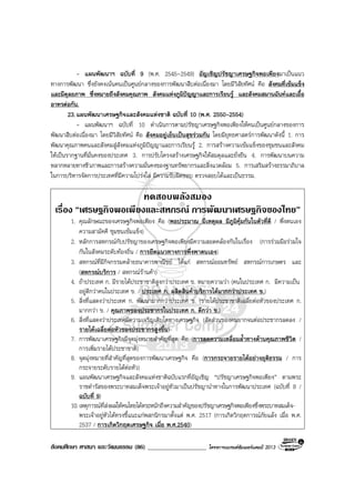 สังคมศึกษา ศาสนา และวัฒนธรรม (86) ___________________ โครงการแบรนดซัมเมอรแคมป 2013
- แผนพัฒนาฯ ฉบับที่ 9 (พ.ศ. 2545-2549) อัญเชิญปรัชญาเศรษฐกิจพอเพียงมาเปนแนว
ทางการพัฒนา ซึ่งยังคงเนนคนเปนศูนยกลางของการพัฒนาสืบตอเนื่องมา โดยมีวิสัยทัศน คือ สังคมที่เขมแข็ง
และมีดุลยภาพ ซึ่งหมายถึงสังคมคุณภาพ สังคมแหงภูมิปญญาและการเรียนรู และสังคมสมานฉันทและเอื้อ
อาทรตอกัน.
23.แผนพัฒนาเศรษฐกิจและสังคมแหงชาติ ฉบับที่ 10 (พ.ศ. 2550-2554)
- แผนพัฒนาฯ ฉบับที่ 10 ดําเนินการตามปรัชญาเศรษฐกิจพอเพียงใหคนเปนศูนยกลางของการ
พัฒนาสืบตอเนื่องมา โดยมีวิสัยทัศน คือ สังคมอยูเย็นเปนสุขรวมกัน โดยมียุทธศาสตรการพัฒนาดังนี้ 1. การ
พัฒนาคุณภาพคนและสังคมสูสังคมแหงภูมิปญญาและการเรียนรู 2. การสรางความเขมแข็งของชุมชนและสังคม
ใหเปนรากฐานที่มั่นคงของประเทศ 3. การปรับโครงสรางเศรษฐกิจใหสมดุลและยั่งยืน 4. การพัฒนาบนความ
หลากหลายทางชีวภาพและการสรางความมั่นคงของฐานทรัพยากรและสิ่งแวดลอม 5. การเสริมสรางธรรมาภิบาล
ในการบริหารจัดการประเทศที่มีความโปรงใส มีความรับผิดชอบ ตรวจสอบไดและเปนธรรม.
ทดสอบพลังสมอง
เรื่อง “เศรษฐกิจพอเพียงและสหกรณ การพัฒนาเศรษฐกิจของไทย”
1. คุณลักษณะของเศรษฐกิจพอเพียง คือ (พอประมาณ มีเหตุผล มีภูมิคุมกันในตัวที่ดี / พึ่งตนเอง
ความสามัคคี ชุมชนเขมแข็ง)
2. หลักการสหกรณกับปรัชญาของเศรษฐกิจพอเพียงมีความสอดคลองกันในเรื่อง (การรวมมือรวมใจ
กันในสังคมระดับทองถิ่น / การยึดแนวทางการพึ่งพาตนเอง)
3. สหกรณที่มีกิจกรรมคลายธนาคารพาณิชย ไดแก สหกรณออมทรัพย สหกรณการเกษตร และ
(สหกรณบริการ / สหกรณรานคา)
4. ถาประเทศ ก. มีรายไดประชาชาติสูงกวาประเทศ ข. หมายความวา (คนในประเทศ ก. มีความเปน
อยูดีกวาคนในประเทศ ข. / ประเทศ ก. ผลิตสินคาบริการไดมากกวาประเทศ ข.)
5. สิ่งที่แสดงวาประเทศ ก. พัฒนามากกวาประเทศ ข. (รายไดประชาชาติเฉลี่ยตอหัวของประเทศ ก.
มากกวา ข. / คุณภาพของประชากรในประเทศ ก. ดีกวา ข.)
6. สิ่งที่แสดงวาประเทศมีความเจริญเติบโตทางเศรษฐกิจ (สัดสวนของคนยากจนตอประชากรลดลง /
รายไดเฉลี่ยตอหัวของประชากรสูงขึ้น)
7. การพัฒนาเศรษฐกิจมีจุดมุงหมายสําคัญที่สุด คือ (การลดความเหลื่อมล้ําทางดานคุณภาพชีวิต /
การเพิ่มรายไดประชาชาติ)
8. จุดมุงหมายที่สําคัญที่สุดของการพัฒนาเศรษฐกิจ คือ (การกระจายรายไดอยางยุติธรรม / การ
กระจายระดับรายไดตอหัว)
9. แผนพัฒนาเศรษฐกิจและสังคมแหงชาติฉบับแรกที่อัญเชิญ “ปรัชญาเศรษฐกิจพอเพียง” ตามพระ
ราชดํารัสของพระบาทสมเด็จพระเจาอยูหัวมาเปนปรัชญานําทางในการพัฒนาประเทศ (ฉบับที่ 8 /
ฉบับที่ 9)
10.เหตุการณที่สงผลใหคนไทยไดตระหนักถึงความสําคัญของปรัชญาเศรษฐกิจพอเพียงซึ่งพระบาทสมเด็จ-
พระเจาอยูหัวไดทรงชี้แนะแกพสกนิกรมาตั้งแต พ.ศ. 2517 (การเกิดวิกฤตการณภัยแลง เมื่อ พ.ศ.
2537 / การเกิดวิกฤตเศรษฐกิจ เมื่อ พ.ศ.2540)
 