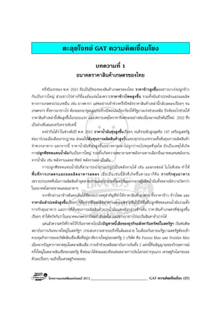 โครงการแบรนดซัมเมอรแคมป 2013______________________________ GAT ความคิดเชื่อมโยง (37)
ตะลุยโจทย GAT ความคิดเชื่อมโยง
บทความที่ 1
อนาคตราคาสินคาเกษตรของไทย
ครึ่งปแรกของ พ.ศ. 2551 ถือเปนปทองของสินคาเกษตรของไทย ราคาขาวสูงขึ้นจนชาวนาเรงปลูกขาว
กันเปนการใหญ สวนชาวไรตางก็ยิ้มแยมแจมใสเพราะราคาขาวโพดสูงขึ้น รวมทั้งมันสําปะหลังและผลผลิต
ทางการเกษตรประเภทอื่น เชน ยางพารา แตพอยางเขาชวงครึ่งปหลังราคาสินคาเหลานี้กลับลดลงเรื่อยๆ จน
เกษตรกร ทั้งชาวนาชาวไร ตองออกมาชุมนุมประทวงปดถนนเรียกรองใหรัฐบาลเรงชวยเหลือ ปจจัยอะไรชวยให
ราคาสินคาเหลานี้เพิ่มสูงขึ้นในระยะแรก และเพราะเหตุใดราคาจึงตกลงอยางตอเนื่องมาจนถึงตนปใหม 2552 ซึ่ง
เปนชวงที่เสนอบทวิเคราะหบทนี้
คงจํากันไดวาในชวงตนป พ.ศ. 2551 ราคาน้ํามันพุงสูงขึ้นเรื่อยๆ จนถึงระดับสูงสุดคือ 147 เหรียญสหรัฐ
ตอบารเรลเมื่อเดือนกรกฎาคม สงผลใหตนทุนการผลิตสินคาสูงขึ้นแทบทุกประเภทรวมทั้งตนทุนการผลิตสินคา
จําพวกอาหาร นอกจากนี้ ราคาน้ํามันที่พุงสูงขึ้นอยางคาดเดาไมถูกวาจะไปหยุดที่จุดใด ยังเปนเหตุใหเกิด
การปลูกพืชทดแทนน้ํามันกันเปนการใหญ รวมทั้งเกิดความพยายามหาพลังงานทางเลือกอื่นมาทดแทนพลังงาน
จากน้ํามัน เชน พลังงานแสงอาทิตย พลังงานลม เปนตน
การปลูกพืชทดแทนน้ํามันที่สามารถนํามาแปรรูปเปนพลังงานได เชน แอลกอฮอล ไบโอดีเซล ทําให
พื้นที่การเกษตรและผลผลิตอาหารลดลง เมื่อเปนเชนนี้สิ่งที่เกิดขึ้นตามมาก็คือ การกักตุนอาหาร
เพราะประเทศที่เนนการผลิตสินคาอุตสาหกรรมและประเทศในตะวันออกกลางผูผลิตน้ํามันทั้งหลายมีความวิตกวา
ในอนาคตโลกจะขาดแคลนอาหาร
จากที่กลาวมาขางตนคงเห็นไดชัดเจนวาเหตุสําคัญที่ทําใหราคาสินคาอาหาร ทั้งราคาขาว ขาวโพด และ
ราคามันสําปะหลังสูงขึ้นเรื่อยๆ ก็คือการที่ผลผลิตอาหารลดลงเพราะหันไปใชพื้นที่ปลูกพืชทดแทนน้ํามันรวมทั้ง
การกักตุนอาหาร และการที่ตนทุนการผลิตสินคาจากน้ํามันแพงดังกลาวขางตน ราคาสินคาเกษตรที่พุงสูงขึ้น
เรื่อยๆ ทําใหหวังกันวาในอนาคตเกษตรกรไทยกําลังสดใส และชาวนาชาวไรจะเริ่มลืมตาอาปากได
แตแลวความหวังที่วาดไวก็เริ่มจางหายไปเมื่อปญหาหนี้เสียของธุรกิจอสังหาริมทรัพยในสหรัฐฯ เริ่มพนพิษ
สถาบันการเงินขนาดใหญในสหรัฐฯ ประสบความหายนะถึงขั้นลมละลาย ในเดือนกันยายนรัฐบาลสหรัฐตองเขา
ควบคุมกิจการของบริษัทสินเชื่อเพื่อที่อยูอาศัยรายใหญของสหรัฐ 2 บริษัท คือ Fannie Mae และ Freddie Mac
เนื่องจากปญหาการขาดทุนในตลาดสินเชื่อ การเขาชวยเหลือสถาบันการเงินทั้ง 2 แหงนี้คือสัญญาณของวิกฤตการณ
ครั้งใหญในตลาดสินเชื่อของสหรัฐ ซึ่งตอมาไดสงผลสะเทือนตอตลาดการเงินโลกอยางรุนแรง เศรษฐกิจโลกชะลอ
ตัวลงเรื่อยๆ จนถึงขั้นเศรษฐกิจถดถอย
 