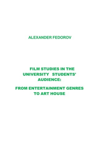 ALEXANDER FEDOROV
FILM STUDIES IN THE
UNIVERSITY STUDENTS'
AUDIENCE:
FROM ENTERTAINMENT GENRES
TO ART HOUSE
 