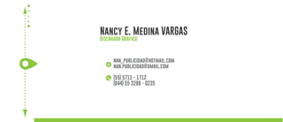Diseñador Gráfico
Nancy E. Medina VARGAS
nan_publicidad@hotmail.com
nan.publicidad@gmail.com
(55) 5711 - 1712
(044) 55 3288 - 0235
 