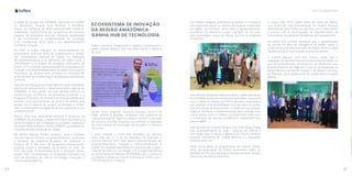 24 25
SOFTEX AMAZÔNIA
A região de atuação da SUFRAMA, que inclui os estados
do Amazonas, Amapá, Acre, Roraima e Rondônia,
possui um ambiente de forte potencialidade industrial,
viabilizando investimentos em programas de inovação
capazes de aproveitar recursos humanos qualificados
e de incrementar a competitividade da produção
local, contribuindo assim para o seu desenvolvimento
econômico e social.
No PPEI, a Softex trabalha no desenvolvimento do
ecossistema local por meio do mapeamento e análise
das necessidades latentes da região, na realização
de desenvolvimento e no patrocínio de ações junto à
comunidade local, grupos de pesquisa, Instituições de
ensino, ICT’s e demais representantes do ecossistema de
inovação e de empreendedorismo da região. Outro ponto
importante de atuação está centrado na formação de
professores e na transformação de pesquisa aplicada em
produtos.
Para Alcimar Marques de Araújo Martins, superintendente
adjunto de planejamento e desenvolvimento regional da
SUFRAMA, “a nova gestão não tem medido esforços na
transformação econômica da Amazônia Ocidental e o
Programa Prioritário de Fomento ao Empreendedorismo
Inovador será acompanhado de perto e fiscalizado pela
equipe com o objetivo de cumprir as entregas e manter
todo o investimento na região de forma a aumentar a sua
competitividade”.
“Nosso DNA está totalmente alinhado à proposta da
SUFRAMA de promover o desenvolvimento econômico e
social da região e, por consequência, do Brasil”, explicou o
deputado federal Marcos Pereira (PRB/SP), presidente do
Conselho de Administração da Softex.
No evento, Marcos Pereira lembrou que a entidade
atua há mais de 20 anos no desenvolvimento, promoção
e fomento da Indústria Brasileira de Software e
Serviços de TI por meio de programas estruturantes,
projetos, ações e atividades de fomento ao setor de
TICs, Educação, Empreendedorismo e Inovação, sendo
desde 1993 coordenadora do Programa Prioritário do
CATI do Ministério da Ciência, Tecnologia, Inovações e
Comunicações (MCTIC).
ECOSSISTEMA DE INOVAÇÃO
DA REGIÃO AMAZÔNICA
GANHA HUB DE TECNOLOGIA
Softex e parceiros inauguraram o espaço e promoveram o
evento Summit Manaus Tech Hub para marcar a abertura
do local
Tendo como proposta conectar startups, centros de
PD&I, médias e grandes empresas com potencial de
investimento, gerar negócios sólidos e facilitar a captação
de recursos, a Softex anunciou sua entrada na operação
do novo espaço de tecnologia da Amazônia: o Manaus
Tech Hub.
E para celebrar o início das atividades do Manaus
Tech Hub, de 11 a 14 de setembro foi realizado o
Summit Manaus Tech Hub, evento gratuito focado em
empreendedorismo, inovação e internacionalização. O
evento foi realizado pela Softex em parceria com o Sidia -
Instituto de Ciência e Tecnologia, com a Superintendência
da Zona Franca de Manaus (SUFRAMA), com o Centro de
Incubação e Desenvolvimento Empresarial (CIDE), com o
CITS Amazonas e a Positivo.
Para Ruben Delgado, presidente da Softex, “a iniciativa é
um importante passo no sentido de explorar o potencial
da região, contribuindo assim para o desenvolvimento
econômico da Amazônia e para a geração de um novo
polo tecnológico capaz de ofertar serviços e produtos
inovadores”.
Para Alfredo Alexandre Menezes Júnior, superintendente
da SUFRAMA, que esteve presente à cerimônia, “a parceria
com a Softex no âmbito do PPEI é da maior importância
por viabilizar uma possibilidade concreta para os jovens
que têm desejo de empreender e investir em seu próprio
negócio”, destacou, complementando que a sinergia com
outros atores, como o Codese, contribuirá em muito para
a construção de vetores econômicos complementares
para a região.
Participaram do Summit Manaus Tech Hub Dong Chang
Lee, superintendente do Sidia - Instituto de Ciência e
Tecnologia, que conduziu a abertura do evento; Antônio
Azevedo, presidente do Codese Manaus; e o Deputado
Estadual João Luiz.
Ainda como parte da programação do evento, Diônes
Lima, vice-presidente da Softex, apresentou todos os
detalhes do PPEI que abrange os estados do Acre, Amapá,
Amazonas, Rondônia e Roraima.
O Export Day 2019 região Norte fez parte do evento
com ações de internacionalização do Projeto Setorial,
desenvolvido pela Softex em parceria com a Apex-Brasil,
e contou com as participações de representantes da
Euromonitor no painel de Tendências de Consumo B2C.
No painel Soft Landing, destaque para a apresentação
do estudo da área de Inteligência da Softex sobre o
potencial de internacionalização da Região Norte e sobre
Tendências de Consumo pela consultoria Gartner.
O Summit Manaus Tech Hub contou, ainda, com a
realização da semana imersiva Conecta Startup Brasil, na
qual empreendedores participaram de dinâmicas para
desenvolvimento de negócios e com as participações de
Rafael Moreira, da Bertha Capital; e de Nelson Carneiro,
da Polishop, como palestrantes do painel sobre Inovação
Aberta.
 