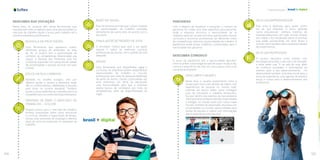 124 125
Capacitação
DESCUBRA SUA VOCAÇÃO
Nesta área, os usuários têm várias ferramentas que
impulsionam toda a trajetória para uma oportunidade no
mercado de trabalho desde a busca pelo trabalho até a
primeira experiência profissional.
BÚSSOLA DE PROFISSÕES
Uma ferramenta que apresenta quatro
diferentes grupos de profissões da área
de TIC. O usuário tem a oportunidade de
conhecer as competências relacionadas aos
cargos. A Bússola das Profissões está em
constante expansão com pesquisa de adição
de universidades e escolas técnicas em todo
o Brasil.
ESCOLHA SUA CARREIRA
Baseado no modelo europeu, tem por
objetivo ajudar o usuário a identificar quais
são os conhecimentos, habilidades e atitudes
para atuar na carreira desejada. Também
auxilia o aluno definindo as conexões entre as
competênciaseosconteúdosdisponibilizados.
PREPARE-SE PARA O MERCADO DE
TRABALHO - GO2JOB
Prepara jovens para o mercado de trabalho,
fornece orientações sobre como estruturar
o currículo, atitudes e organização de tempo.
Simula uma entrevista de emprego e oferece
dicas de como se comportar no ambiente de
trabalho.
ROBÔ DE VAGAS
Essa ferramenta permite que o aluno visualize
as oportunidades de trabalho extraídas
diretamente de outros sites de acordo com o
seu perfil.
SIMULADOR DE PADRÃO DE VIDA
O simulador mostra qual será o seu gasto
mensal e indica as melhores carreiras
profissionais de acordo com o padrão de vida
desejado.
VAGAS
Uma ferramenta que disponibiliza vagas e
currículos. As empresas podem disponibilizar
oportunidades de trabalho e recrutar
profissionais por meio de pesquisa detalhada
de perfis de alunos. Dando continuidade aos
anos anteriores, em 2018, foi adicionado
uma funcionalidade para que a empresa
realize buscas de candidatos por meio de
competências, além de disponibilização de
vagas.
PARCERIAS
Com o objetivo de fortalecer e aumentar o número de
parceiros, foi criada uma área específica para parcerias,
onde a empresa encontra a oportunidade de se
cadastrar para ser um parceiro e/ou patrocinador; buscar
currículos e encontrar profissionais de diferentes níveis
de competências; adicionar oportunidades de trabalho. A
plataforma ainda possui relatórios customizados para a
necessidade dos parceiros.
DESCUBRA CONOSCO
O aluno da plataforma tem a oportunidade descobrir
como é utilizar a tecnologia na sala de aula e no dia a dia,
como é a experiência de viver em outro país e como criar
sua própria empresa.
DESCUBRA O MUNDO
Nesta área, o usuário experimenta como é
mudar para outro país através de vídeos com
experiências de pessoas no mundo todo,
entende um pouco sobre como conseguir
visto de estudante e trabalho temporário,
fica por dentro dos eventos de recrutamento
internacionaleconhecealistadeuniversidades
e colleges no mundo todo com nosso mapa
mundo. Também foi adicionada uma área com
universidades no mundo, oportunidades para
bolsas de estudos e vídeos com informações
sobre experiência internacional.
SEJA UM EMPREENDEDOR
Esta área é dedicada para quem sonha
em ter sua empresa. O aluno aprende
como empreender, conhece histórias de
empreendedorismo em todo mundo através
dos vídeos e fica atualizado sobre os eventos
que estão acontecendo em todo Brasil e
mundo,comotambémsobreasoportunidades
de investimentos.
SEJA UM PROFESSOR
O usuário descobre como ensinar com
tecnologia para fazer o seu dia a dia inovador
e onde pode usar TI na sala de aula, além
de conhecer novidades e informações de
eventos para o seu desenvolvimento. Foi
desenvolvida também uma área social para a
troca de experiência, uma agenda de eventos
anual, e cursos para o desenvolvimento dos
professores.
 