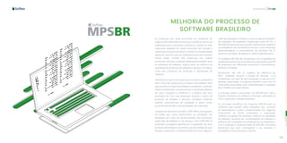 134 135
Qualidade
MELHORIA DO PROCESSO DE
SOFTWARE BRASILEIRO
As mudanças que estão ocorrendo nos ambientes de
negóciostêmmotivadoasempresasamodificarestruturas
organizacionais e processos produtivos, saindo da visão
tradicional baseada em áreas funcionais em direção a
redesdeprocessoscentradosnocliente.Acompetitividade
depende, cada vez mais, do estabelecimento de conexões
nestas redes, criando elos essenciais nas cadeias
produtivas. Alcançar competitividade pela qualidade, para
as empresas de software, implica tanto na melhoria da
qualidade dos produtos de software e serviços correlatos,
como dos processos de produção e distribuição de
software.
Desta forma, assim como para outros setores, qualidade é
fator crítico de sucesso para a indústria de software. Para
que se tenha um setor de software competitivo, nacional e
internacionalmente, é essencial que os empreendedores
do setor coloquem a eficiência e a eficácia dos seus
processos em foco nas empresas, visando a oferta de
produtos de software e serviços correlatos conforme
padrões internacionais de qualidade e, desta forma,
aumentando também a produtividade nas empresas.
Lançado em dezembro de 2003, o MPS.BR é um programa
da Softex que busca potencializar os resultados das
empresas por meio do aprimoramento dos processos,
sejam eles de software ou de serviços. Com o MPS.BR, as
empresas conseguem aperfeiçoar a qualidade dos seus
produtos de software e aumentar a produtividade de suas
equipes, ampliando a competitividade dos seus negócios.
Líder de avaliações no Brasil e o único programa brasileiro
de avaliações de qualidade voltado para setor de TIC, o
MPS.BR atende empresas que têm interesse em melhorar
a qualidade de seus produtos e serviços, como empresas
desenvolvedoras e consumidoras de produtos de TI,
públicas e privadas, de pequeno, médio e grande porte.
Os modelos MPS.BR são compatíveis com os padrões de
qualidade aceitos internacionalmente, adequados ao perfil
de empresas com diferentes tamanhos e características,
públicas e privadas.
Atualmente, são três os modelos de referência do
MPS - Software, Serviços e Gestão de Pessoas - e já
contabilizam um total de 863 avaliações e mais de 6.412
pessoas capacitadas. O programa também conta com 18
instituições autorizadas para implementação e avaliação
dos modelos nas organizações.
O principal público consumidor do MPS.BR tem sido a
Indústria Brasileira de Software e Serviços, sobretudo as
micro, pequenas e médias empresas.
Os principais benefícios do Programa MPS.BR para as
empresas que passam pelas avaliações são: aumento
do desempenho e maior competitividade nos negócios,
crescimento de forma sustentável e organizada,
melhoria na gestão da empresa, melhoria da qualidade
do software, aumento da produtividade em software e
melhoria dos resultados de desempenho na engenharia.
Com a avaliação e implementação do MPS.BR, a empresa
demonstra aos seus contratantes e ao mercado a
qualidade de seus processos internos.
 