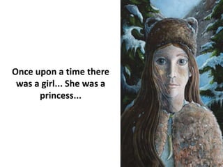 Once upon a time there
was a girl... She was a
princess...
 
