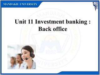 Unit 11 Investment banking :
Back office
 