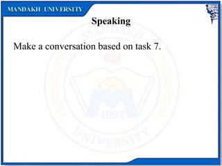Speaking
Make a conversation based on task 7.
 