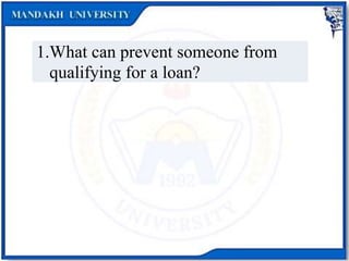 1.What can prevent someone from
qualifying for a loan?
 