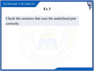Ex 3
Check the sentence that uses the underlined part
correctly.
 