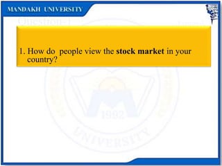 Question-1 Exercise-1
1. How do people view the stock market in your
country?
 