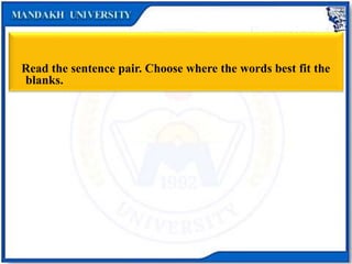 Exercise 4
Read the sentence pair. Choose where the words best fit the
blanks.
 