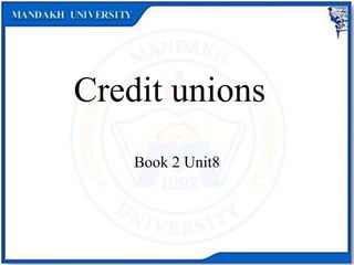 Credit unions
Book 2 Unit8
 