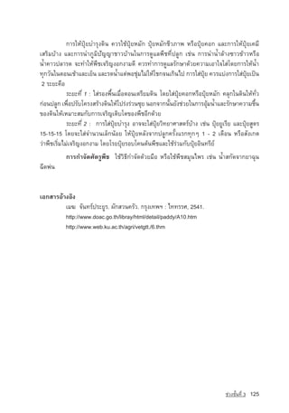 ¡ÒÃãËˆ»Ø…ÂºÓÃØ§´Ô¹ ¤ÇÃãªˆ»Ø…ÂËÁÑ¡ »Ø…ÂËÁÑ¡ªÕÇÀÒ¾ ËÃ×Í»Ø…Â¤Í¡ áÅÐ¡ÒÃãËˆ»Ø…Âà¤ÁÕ
àÊÃÔÁºˆÒ§ áÅÐ¡ÒÃ¹ÓÀÙÁÔปัญญาªÒÇºˆÒ¹ã¹¡ÒÃ´ÙáÅ¾×ª·Õè»ÅÙ¡ àª‡¹ ¡ÒÃ¹Ó¹้ำÅˆÒ§«ÒÇ¢ˆÒÇËÃ×Í
¹้ำ¤ÒÇ»ÅÒÃ´ ¨Ð·ÓãËˆ¾×ªเจริญ§Í¡§ÒÁ´Õ ¤ÇÃ·Ó¡ÒÃ´ÙáÅÃÑ¡ÉÒ´ˆÇÂ¤ÇÒÁàÍÒã¨ãÊ‡â´Â¡ÒÃãËˆ¹้ำ
·Ø¡ÇÑ¹ã¹µÍ¹àªˆÒáÅÐàÂç¹ áÅÐÃ´¹้ำáµ‡¾ÍªØ‡ÁäÁ‡ãËˆâª¡¨¹à¡Ô¹ä» ¡ÒÃãÊ‡»Ø…Â ¤ÇÃáº‡§¡ÒÃãÊ‡»Ø…Âà»—¹
 2 ÃÐÂÐ¤×Í
             ÃÐÂÐ·Õè 1 : ãÊ‡ÃÍ§¾×é¹àÁ×èÍµÍ¹àµÃÕÂÁ´Ô¹ â´ÂãÊ‡»Ø…Â¤Í¡ËÃ×Í»Ø…ÂËÁÑ¡ ¤ÅØ¡ã¹´Ô¹ãËˆ·ÑèÇ
¡‡Í¹»ÅÙ¡ à¾×Í»ÃÑºâ¤Ã§ÊÃˆÒ§´Ô¹ãËˆâ»Ã‡§Ã‡Ç¹«ØÂ ¹Í¡¨Ò¡¹Ñ¹ÂÑ§ª‡ÇÂã¹¡ÒÃÍØÁน้ำáÅÐÃÑ¡ÉÒ¤ÇÒÁª×¹
              è                                          é               ˆ                     é
¢Í§´Ô¹ãËˆàËÁÒÐÊÁ¡Ñº¡ÒÃเจริญàµÔºâµ¢Í§¾×ªÍÕ¡´ˆÇÂ
             ÃÐÂÐ·Õè 2 : ¡ÒÃãÊ‡»Ø…ÂºÓÃØ§ ÍÒ¨¨ÐãÊ‡»Ø…ÂÇÔ·ÂÒÈÒÊµÃ‹ºˆÒ§ àª‡¹ »Ø…ÂÂÙàÃÕÂ áÅÐ»Ø…ÂÊÙµÃ
15-15-15 â´Â¨ÐãÊ‡¨Ó¹Ç¹àÅç¡¹ˆÍÂ ãËˆ»Ø…ÂËÅÑ§¨Ò¡»ÅÙ¡¤ÃÑé§áÃ¡·Ø¡æ 1 - 2 à´×Í¹ ËÃ×ÍÊÑ§à¡µ
Ç‡Ò¾×ªàÃÔèÁäÁ‡เจริญ§Í¡§ÒÁ â´ÂâÃÂ»Ø…ÂÃÍºâ¤¹µˆ¹¾×ªáÅÐãªˆÃ‡ÇÁ¡Ñº»Ø…ÂÍÔ¹·ÃÕÂ‹
           ¡ÒÃ¡Ó¨Ñ´ÈÑµÃÙ¾×ª ãªˆÇÔ¸Õ¡Ó¨Ñ´´ˆÇÂÁ×Í ËÃ×Íãªˆ¾×ªÊÁØ¹ä¾Ã àª‡¹ ¹้ำÊ¡Ñ´¨Ò¡ÂÒ©Ø¹
©Õ´¾‡¹


àÍ¡ÊÒÃÍˆÒ§ÍÔ§
         àÁ¦ ¨Ñ¹·Ã‹»ÃÐÂÙÃ. ¼Ñ¡ÊÇ¹¤ÃÑÇ. ¡ÃØ§à·¾Ï : ä··ÃÃÈ, 2541.
         http://www.doac.go.th/libray/html/detail/paddy/A10.htm
         http://www.web.ku.ac.th/agri/vetgtt./6.thm




                                                                                 ª‡Ç§ªÑé¹·Õè 3   125
 