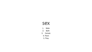 sex
1. Male
2. Both
3. Female
4. Them
5. They
 