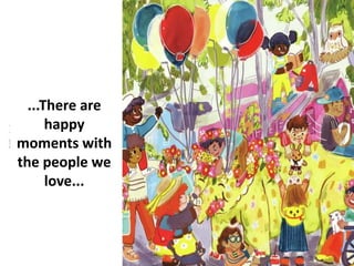 ...There are
happy
moments with
the people we
love...
 