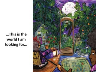 ...This is the
world I am
looking for...
 