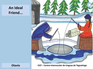 CILT – Centro Interescolar de Línguas de Taguatinga
An Ideal
Friend...
Otavio